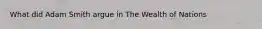 What did Adam Smith argue in The Wealth of Nations