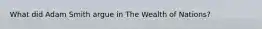 What did Adam Smith argue in The Wealth of Nations?