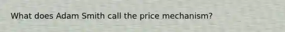 What does Adam Smith call the price mechanism?