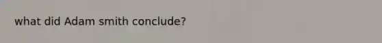 what did Adam smith conclude?