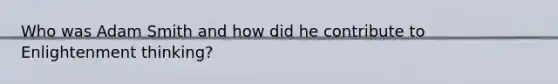 Who was Adam Smith and how did he contribute to Enlightenment thinking?