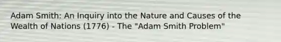 Adam Smith: An Inquiry into the Nature and Causes of the Wealth of Nations (1776) - The "Adam Smith Problem"