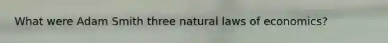 What were Adam Smith three natural laws of economics?