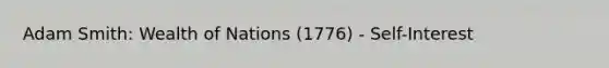 Adam Smith: Wealth of Nations (1776) - Self-Interest