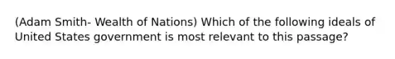 (Adam Smith- Wealth of Nations) Which of the following ideals of United States government is most relevant to this passage?