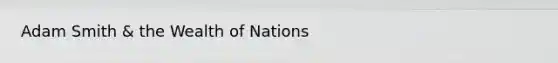 Adam Smith & the Wealth of Nations