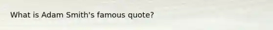 What is Adam Smith's famous quote?
