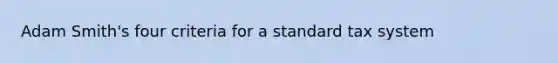 Adam Smith's four criteria for a standard tax system