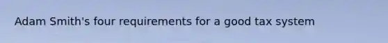 Adam Smith's four requirements for a good tax system