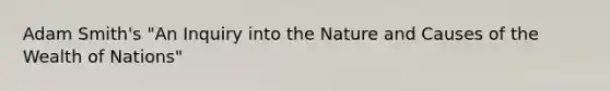 Adam Smith's "An Inquiry into the Nature and Causes of the Wealth of Nations"