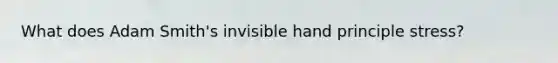 What does Adam Smith's invisible hand principle stress?