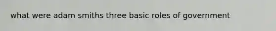 what were adam smiths three basic roles of government