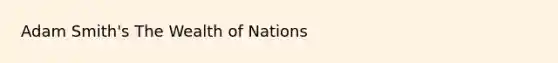 Adam Smith's The Wealth of Nations