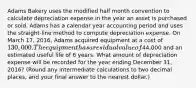 Adams Bakery uses the modified half month convention to calculate depreciation expense in the year an asset is purchased or sold. Adams has a calendar year accounting period and uses the​ straight-line method to compute depreciation expense. On March​ 17, 2016, Adams acquired equipment at a cost of​ 130,000. The equipment has a residual value of​44,000 and an estimated useful life of 6 years. What amount of depreciation expense will be recorded for the year ending December​ 31, 2016?​ (Round any intermediate calculations to two decimal​ places, and your final answer to the nearest​ dollar.)