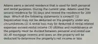 Adams owns a second residence that is used for both personal and rental purposes. During the current year, Adams used the second residence for 50 days and rented the residence for 200 days. Which of the following statements is correct? (1) Depreciation may not be deducted on the property under any circumstances (2) A rental loss may be deducted if rental-related expenses exceed rental income (3) Utilities and maintenance on the property must be divided between personal and rental use (4) All mortgage interest and taxes on the property will be deducted to determine the property's net income or loss