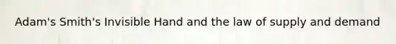 Adam's Smith's Invisible Hand and the law of supply and demand