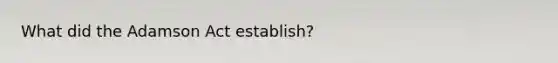 What did the Adamson Act establish?