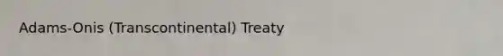 Adams-Onis (Transcontinental) Treaty