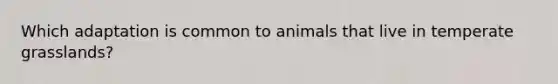 Which adaptation is common to animals that live in temperate grasslands?