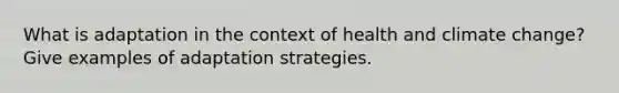 What is adaptation in the context of health and climate change? Give examples of adaptation strategies.