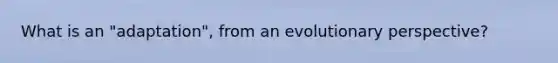 What is an "adaptation", from an evolutionary perspective?