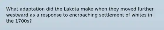 What adaptation did the Lakota make when they moved further westward as a response to encroaching settlement of whites in the 1700s?