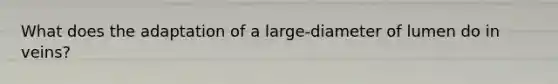 What does the adaptation of a large-diameter of lumen do in veins?