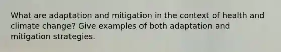 What are adaptation and mitigation in the context of health and climate change? Give examples of both adaptation and mitigation strategies.