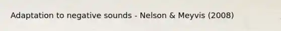 Adaptation to negative sounds - Nelson & Meyvis (2008)