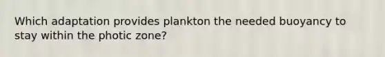 Which adaptation provides plankton the needed buoyancy to stay within the photic zone?