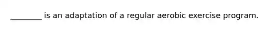 ________ is an adaptation of a regular aerobic exercise program.
