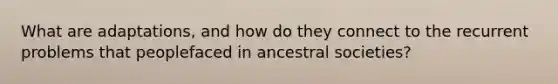 What are adaptations, and how do they connect to the recurrent problems that peoplefaced in ancestral societies?