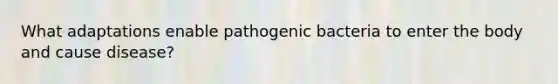 What adaptations enable pathogenic bacteria to enter the body and cause disease?