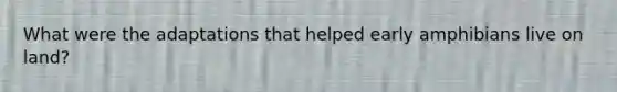 What were the adaptations that helped early amphibians live on land?