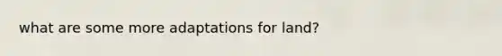 what are some more adaptations for land?