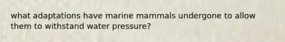 what adaptations have marine mammals undergone to allow them to withstand water pressure?