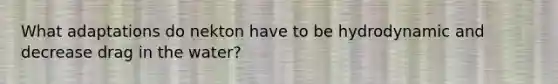 What adaptations do nekton have to be hydrodynamic and decrease drag in the water?