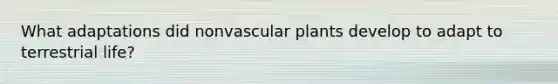 What adaptations did nonvascular plants develop to adapt to terrestrial life?