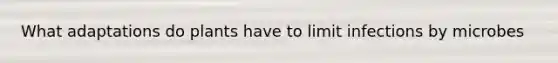 What adaptations do plants have to limit infections by microbes
