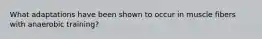 What adaptations have been shown to occur in muscle fibers with anaerobic training?
