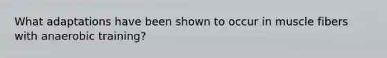 What adaptations have been shown to occur in muscle fibers with anaerobic training?