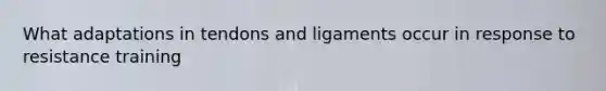 What adaptations in tendons and ligaments occur in response to resistance training
