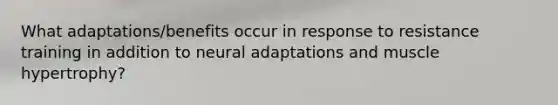 What adaptations/benefits occur in response to resistance training in addition to neural adaptations and muscle hypertrophy?