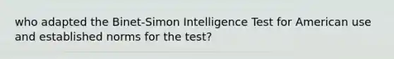 who adapted the Binet-Simon Intelligence Test for American use and established norms for the test?