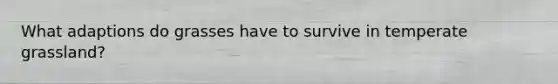 What adaptions do grasses have to survive in temperate grassland?