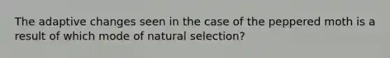 The adaptive changes seen in the case of the peppered moth is a result of which mode of natural selection?