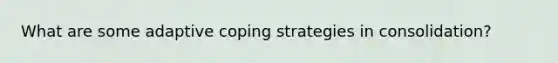 What are some adaptive coping strategies in consolidation?