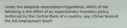 Under the adaptive expectations hypothesis, which of the following is the effect of an expansionary monetary policy (enforced by the Central Bank of a country, say, China) beyond the full employment level?