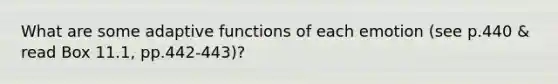 What are some adaptive functions of each emotion (see p.440 & read Box 11.1, pp.442-443)?