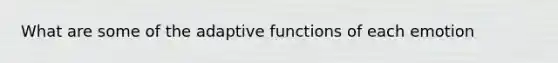 What are some of the adaptive functions of each emotion